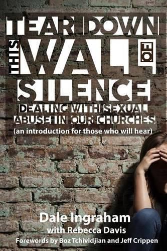 Cover image for Tear Down This Wall of Silence: Dealing with Sexual Abuse in Our Churches (an introduction for those who will hear)