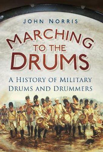 Cover image for Marching to the Drums: A History of Military Drums and Drummers