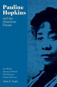 Cover image for Pauline Hopkins and the American Dream: An African American Writer's (Re)Visionary Gospel of Success