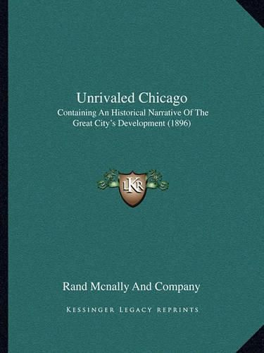 Unrivaled Chicago: Containing an Historical Narrative of the Great City's Development (1896)