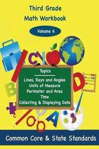 Cover image for Third Grade Math Volume 6: Lines, Rays and Angles, Units of Measure, Perimeter and Area, Time, Collecting and Displaying Data