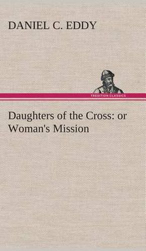 Daughters of the Cross: or Woman's Mission