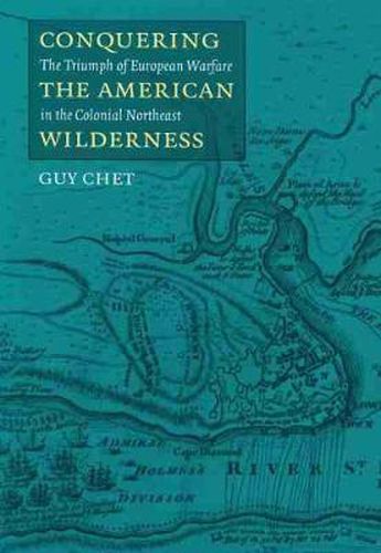 Cover image for Conquering the American Wilderness: The Triumph of European Warfare in the Colonial Northeast