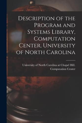 Cover image for Description of the Program and Systems Library, Computation Center, University of North Carolina