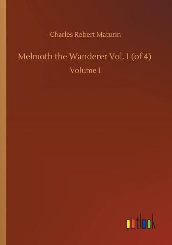 Melmoth the Wanderer Vol. 1 (of 4): Volume 1