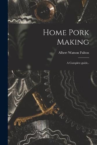 Cover image for Home Pork Making; a Complete Guide..