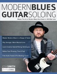 Cover image for Modern Blues Guitar Soloing: Master The Art of Modern Blues-Rock Guitar in 100 Killer Licks