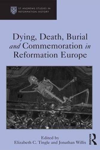 Cover image for Dying, Death, Burial and Commemoration in Reformation Europe