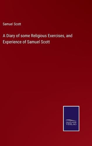 Cover image for A Diary of some Religious Exercises, and Experience of Samuel Scott