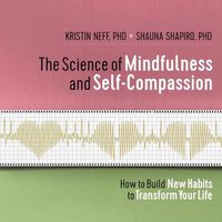 Cover image for The Science of Mindfulness and Self-Compassion: How to Build New Habits to Transform Your Life