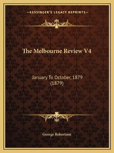 Cover image for The Melbourne Review V4 the Melbourne Review V4: January to October, 1879 (1879) January to October, 1879 (1879)