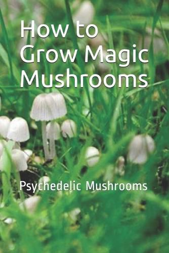 Cover image for How to Grow Magic Mushrooms: Psychedelic Mushrooms