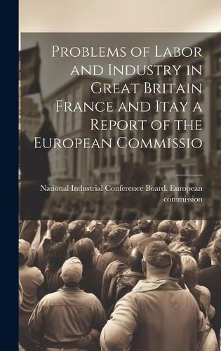 Cover image for Problems of Labor and Industry in Great Britain France and Itay a Report of the European Commissio