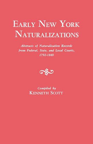 Cover image for Early New York Naturalizations. Abstracts of Naturalization Records from Federal, State, and Local Courts, 1792-1840