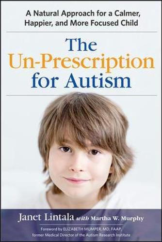 Cover image for The Un-Prescription for Autism: A Natural Approach for a Calmer, Happier, and More Focused Child