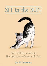 Cover image for Sit in the Sun: And Other Lessons in the Spiritual Wisdom of Cats