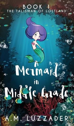 A Mermaid in Middle Grade: Book 1: The Talisman of Lostland