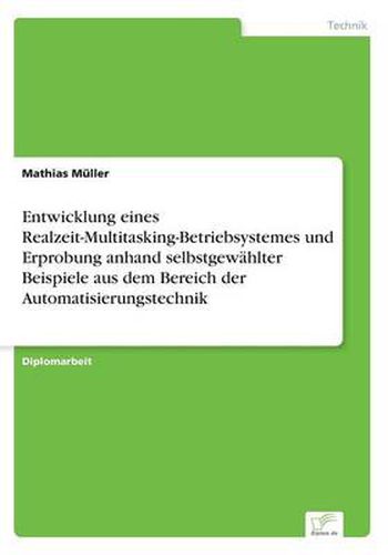 Cover image for Entwicklung eines Realzeit-Multitasking-Betriebsystemes und Erprobung anhand selbstgewahlter Beispiele aus dem Bereich der Automatisierungstechnik