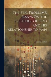 Cover image for Theistic Problems, Essays On the Existence of God and His Relationship to Man