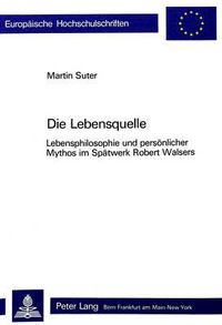 Cover image for Die Lebensquelle: Lebensphilosophie Und Persoenlicher Mythos Im Spaetwerk Robert Walsers