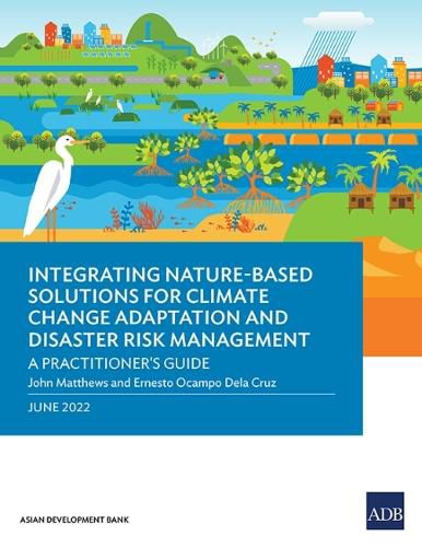 Cover image for Integrating Nature-Based Solutions for Climate Change Adaptation and Disaster Risk Management: A Practitioner's Guide