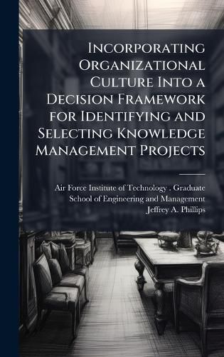 Cover image for Incorporating Organizational Culture Into a Decision Framework for Identifying and Selecting Knowledge Management Projects