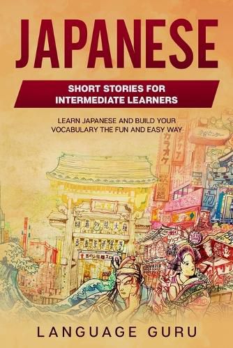 Cover image for Japanese Short Stories for Beginners and Intermediate Learners: Engaging Short Stories to Learn Japanese and Build Your Vocabulary