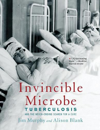 Invincible Microbe: Tuberculosis and the Never-Ending Search for a Cure