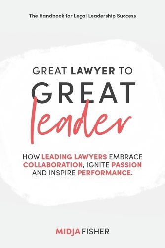 Cover image for Great Lawyer to Great Leader: How leading lawyers embrace collaboration, ignite passion and inspire performance