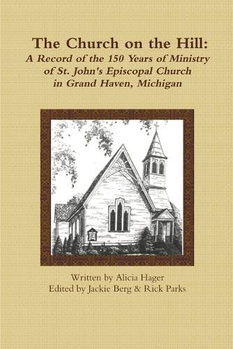 Cover image for The Church on the Hill: A Record of the 150 Years of Ministry of St. John's Episcopal Church