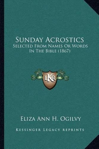 Cover image for Sunday Acrostics: Selected from Names or Words in the Bible (1867)