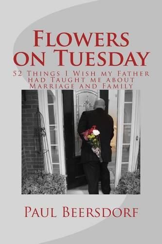 Flowers on Tuesday: 52 Things I Wish my Father had Taught me about Marriage and Family