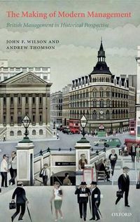 Cover image for The Making of Modern Management: British Management in Historical Perspective