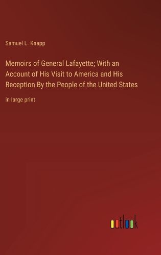 Cover image for Memoirs of General Lafayette; With an Account of His Visit to America and His Reception By the People of the United States