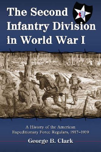 Cover image for The Second Infantry Division in World War I: A History of the American Expeditionary Force Regulars, 1917-1919