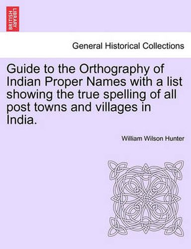 Cover image for Guide to the Orthography of Indian Proper Names with a List Showing the True Spelling of All Post Towns and Villages in India.