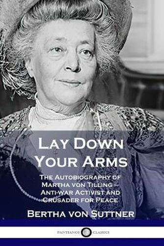 Cover image for Lay Down Your Arms: The Autobiography of Martha von Tilling - Anti-war Activist and Crusader for Peace