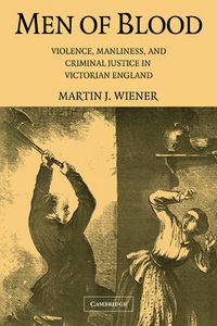 Cover image for Men of Blood: Violence, Manliness, and Criminal Justice in Victorian England