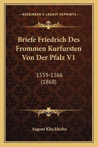 Cover image for Briefe Friedrich Des Frommen Kurfursten Von Der Pfalz V1: 1559-1566 (1868)