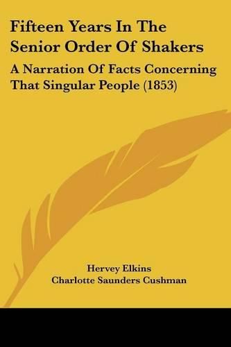 Cover image for Fifteen Years in the Senior Order of Shakers: A Narration of Facts Concerning That Singular People (1853)