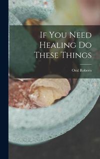 Cover image for If You Need Healing Do These Things