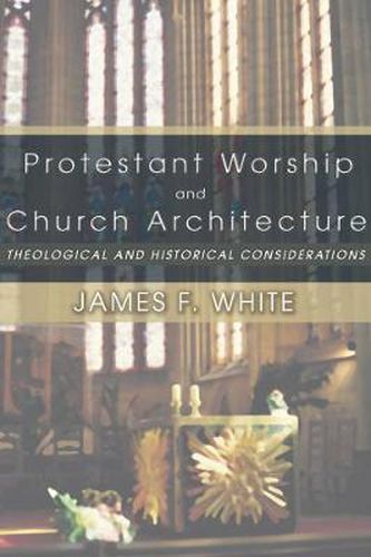 Cover image for Protestant Worship and Church Architecture: Theological and Historical Considerations