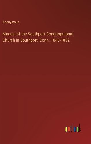 Manual of the Southport Congregational Church in Southport, Conn. 1843-1882