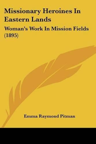 Missionary Heroines in Eastern Lands: Woman's Work in Mission Fields (1895)