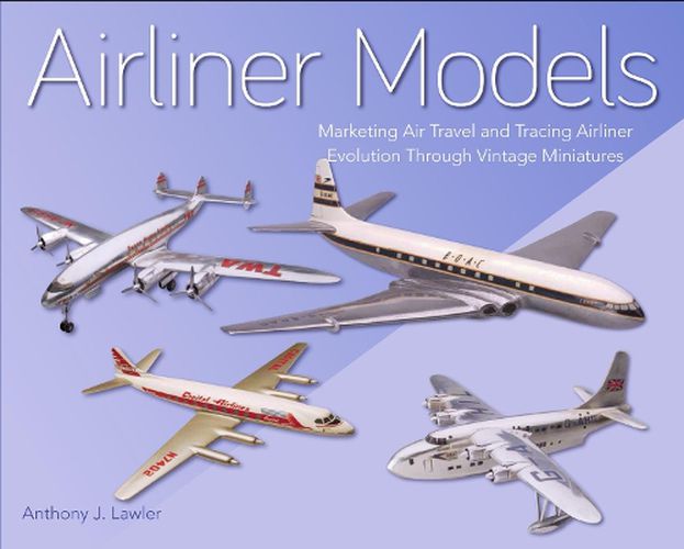 Cover image for Airliner Models: Marketing Air Travel and Tracing Airliner Evolution Through Vintage Miniatures