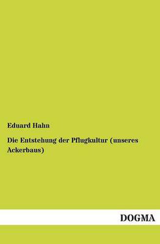 Cover image for Die Entstehung der Pflugkultur (unseres Ackerbaus)