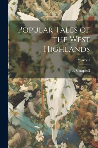 Popular Tales of the West Highlands; Volume 1