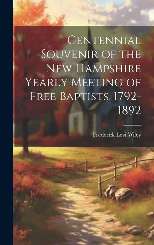 Cover image for Centennial Souvenir of the New Hampshire Yearly Meeting of Free Baptists, 1792-1892