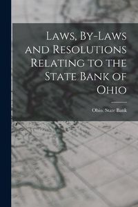 Cover image for Laws, By-laws and Resolutions Relating to the State Bank of Ohio