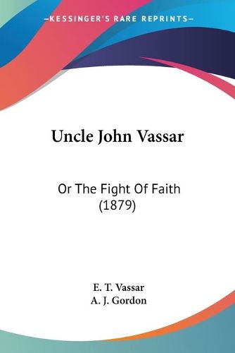 Cover image for Uncle John Vassar: Or the Fight of Faith (1879)